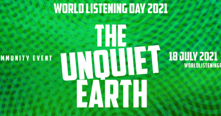 World Listening Day 2021 – The Unquiet Earth